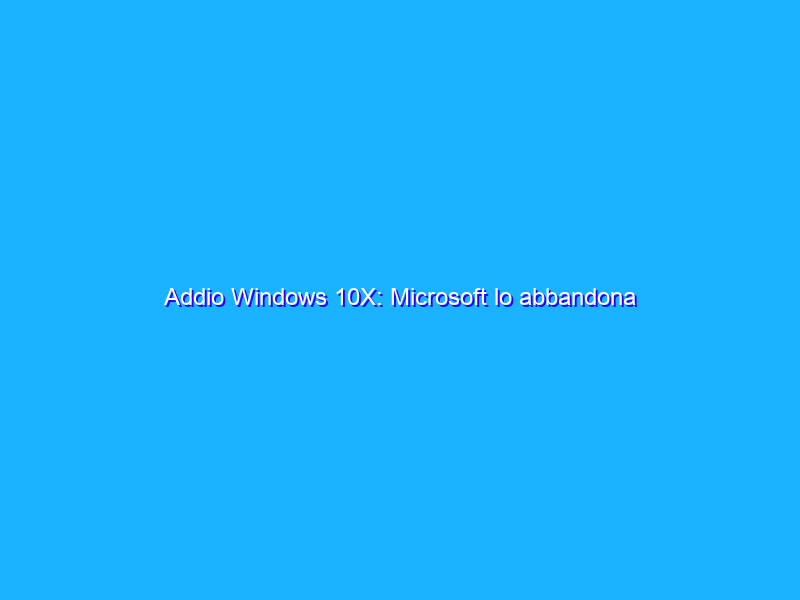 Addio Windows 10X: Microsoft lo abbandona