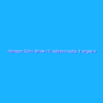 Amazon Echo Show 10: adesso ruota, ti segue e risponde! La recensione Amazon Echo Show 10: adesso ruota, ti segue e risponde! La recensione
