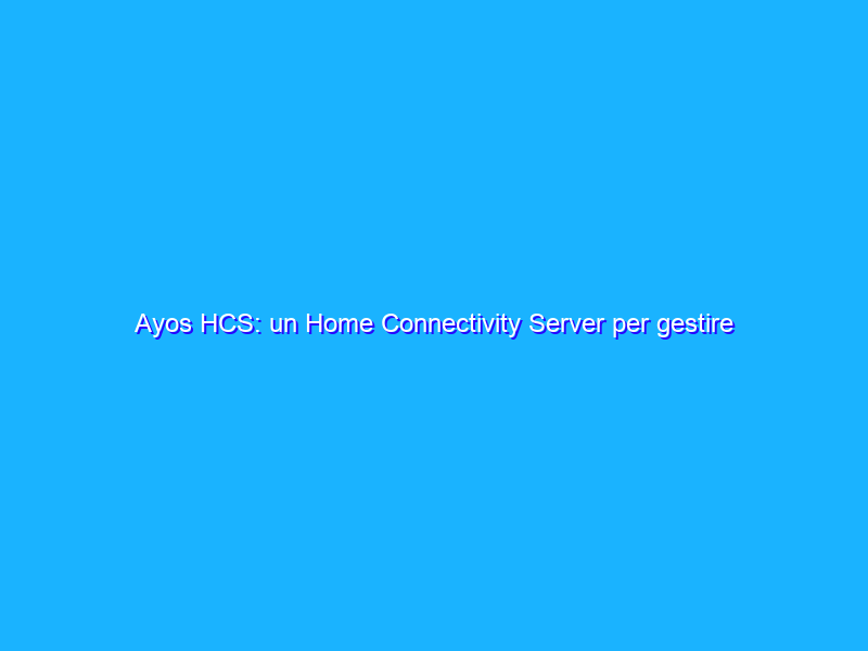 Ayos HCS: un Home Connectivity Server per gestire il proprio network