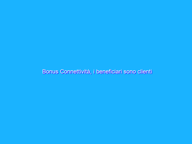 Bonus Connettività, i beneficiari sono clienti di serie B?