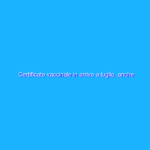 Certificato vaccinale in arrivo a luglio, anche in forma QR Code Certificato vaccinale in arrivo a luglio, anche in forma QR Code