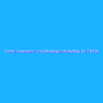 Come Impostare Una Strategia Marketing Su TikTok
