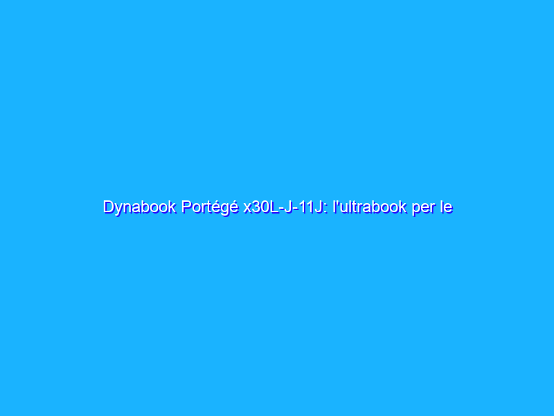 Dynabook Portégé x30L-J-11J: l'ultrabook per le aziende