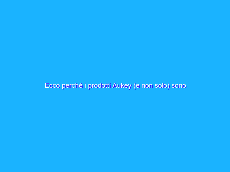 Ecco perché i prodotti Aukey (e non solo) sono spariti da Amazon