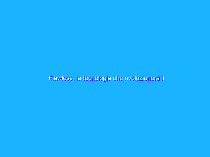 Flawless, la tecnologia che rivoluzionerà il doppiaggio?