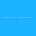 Folding@Home: milioni di computer per combattere il COVID-19 Folding@Home: milioni di computer per combattere il COVID-19