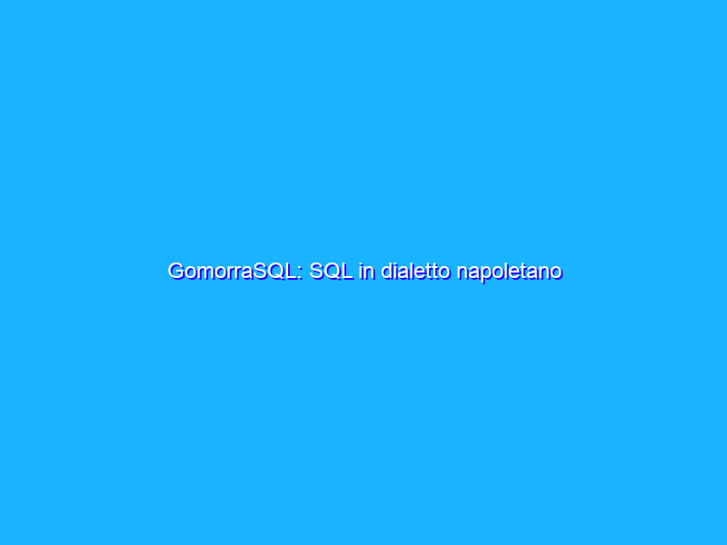 GomorraSQL: SQL in dialetto napoletano