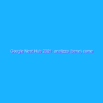 Google Nest Hub 2021: analizza (bene) come dormite durante la notte! La recensione