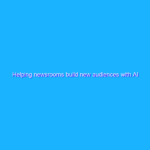 Helping newsrooms build new audiences with AI Helping newsrooms build new audiences with AI