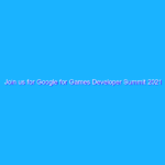 Join us for Google for Games Developer Summit 2021 Join us for Google for Games Developer Summit 2021