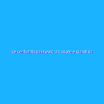 Le centomila password più usate e quindi da evitare, offerte dal National Cyber Security Centre britannico e da Haveibeenpwned.com