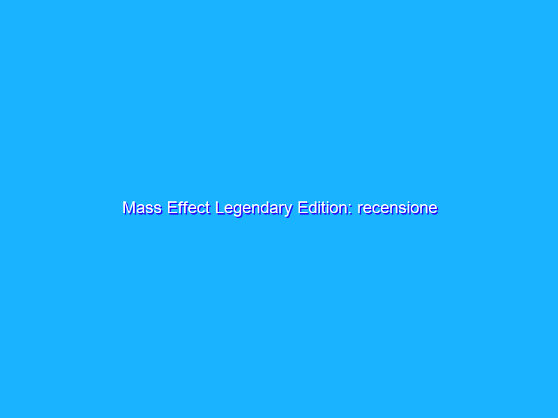 Mass Effect Legendary Edition: recensione