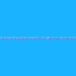 Maysam Moussalem teaches Googlers human-centered AI