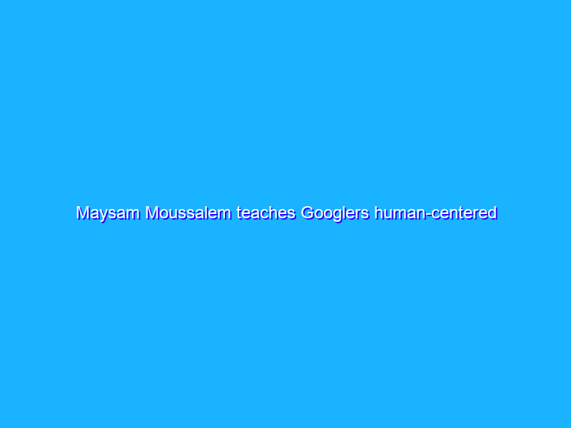 Maysam Moussalem teaches Googlers human-centered AI