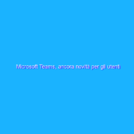 Microsoft Teams, ancora novità per gli utenti consumer