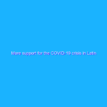 More support for the COVID-19 crisis in Latin America