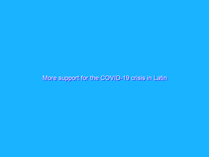 More support for the COVID-19 crisis in Latin America