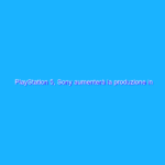 PlayStation 5, Sony aumenterà la produzione in estate