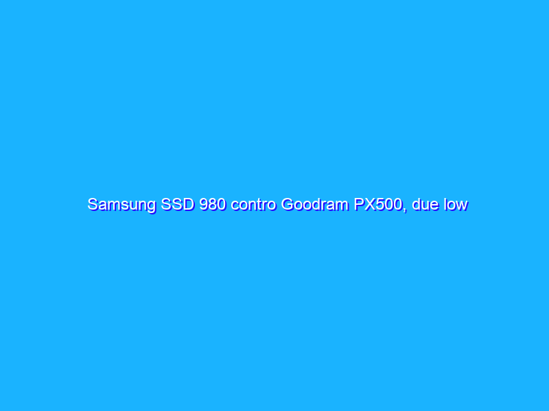 Samsung SSD 980 contro Goodram PX500, due low cost senza DRAM a confronto