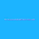 Sky Go passa all’alta definizione: film e serie in HD Sky Go passa all’alta definizione: film e serie in HD