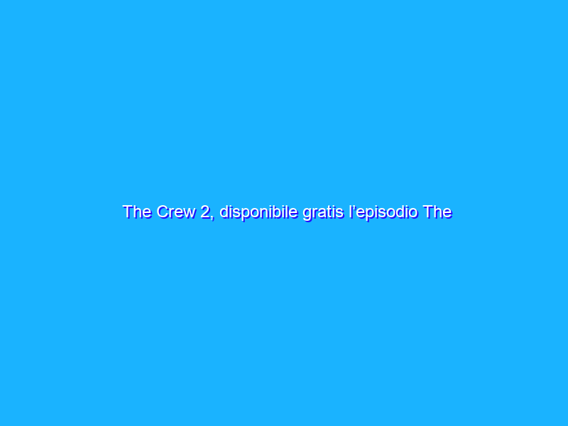 The Crew 2, disponibile gratis l’episodio The Game