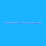 TIM Promo 5G On: il 5G a soli 5 euro al mese