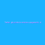 Twitter: già pronta la versione a pagamento, si chiama Blue Twitter: già pronta la versione a pagamento, si chiama Blue