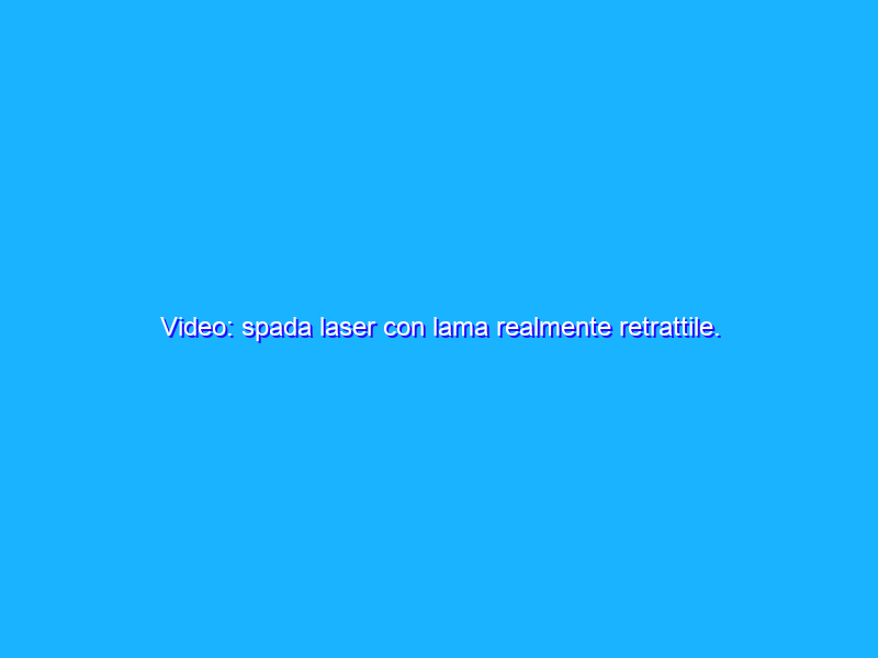 Video: spada laser con lama realmente retrattile. Non è un effetto digitale