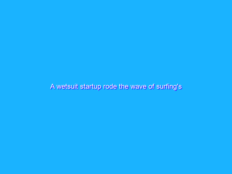 A wetsuit startup rode the wave of surfing's popularity