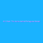 All I Want: The stories behind Portuguese female artists