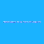 Atlanta: Discover the Big Peach with Google Arts & Culture
