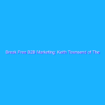 Break Free B2B Marketing: Keith Townsend of The CTO Advisor on Bringing Value Through Friction Break Free B2B Marketing: Keith Townsend of The CTO Advisor on Bringing Value Through Friction