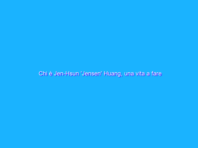 Chi è Jen-Hsun 'Jensen' Huang, una vita a fare Nvidia