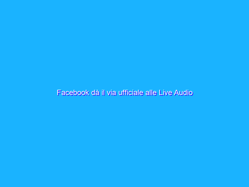 Facebook dà il via ufficiale alle Live Audio Rooms