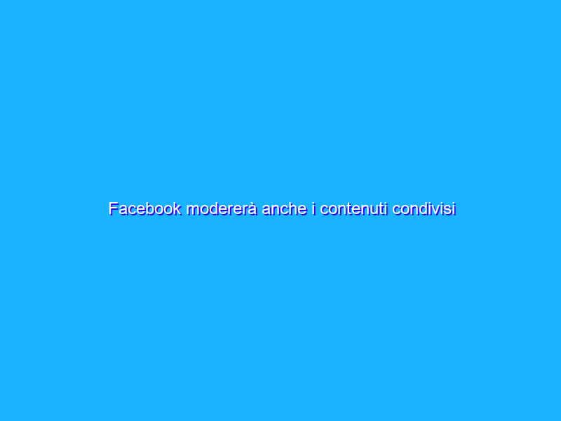 Facebook modererà anche i contenuti condivisi dai politici?