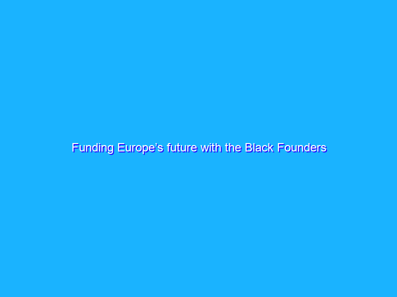 Funding Europe’s future with the Black Founders Fund