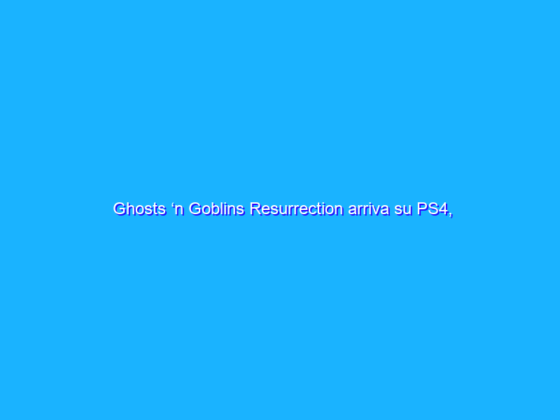 Ghosts ‘n Goblins Resurrection arriva su PS4, console Xbox One e Steam