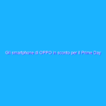 Gli smartphone di OPPO in sconto per il Prime Day Gli smartphone di OPPO in sconto per il Prime Day