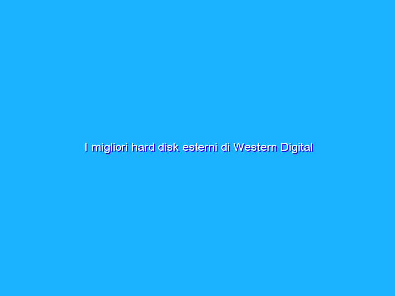 I migliori hard disk esterni di Western Digital