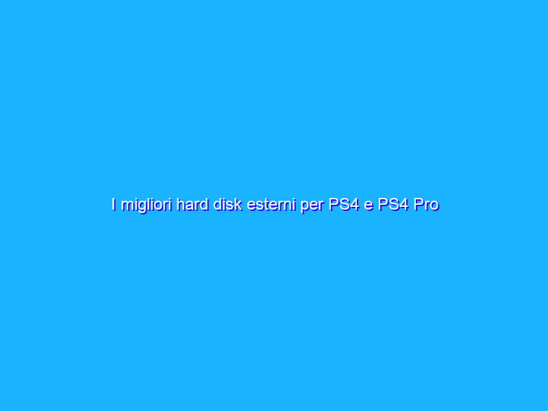 I migliori hard disk esterni per PS4 e PS4 Pro