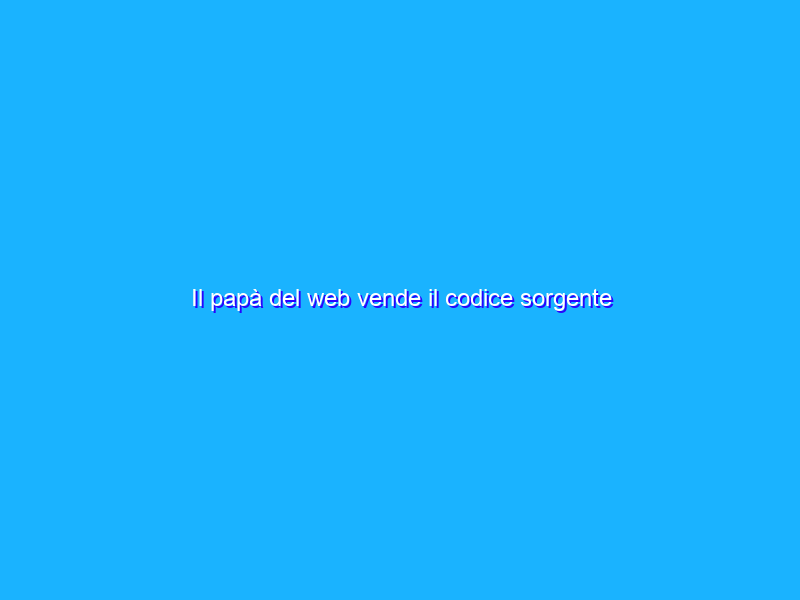 Il papà del web vende il codice sorgente originale di Internet