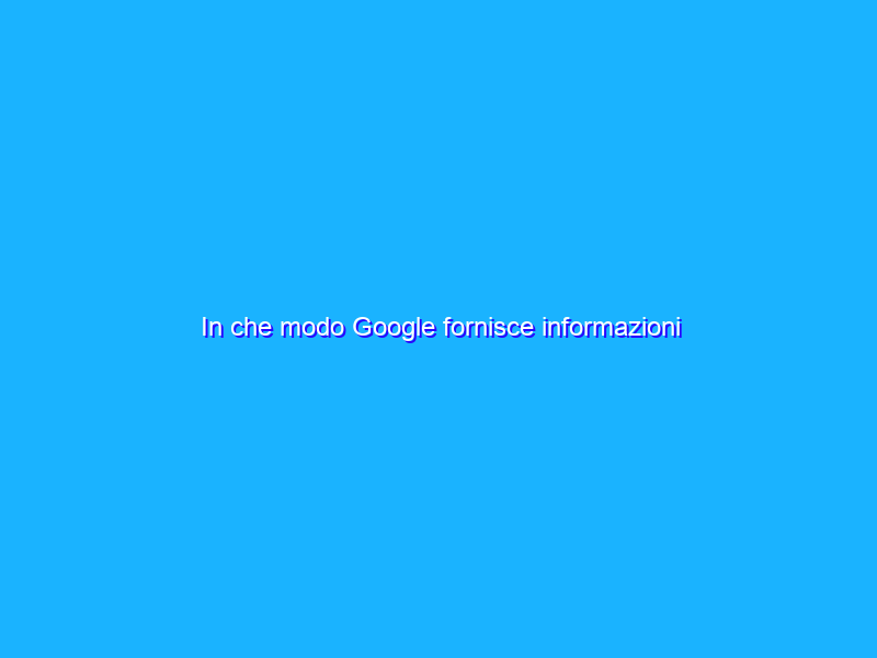 In che modo Google fornisce informazioni affidabili nella Ricerca