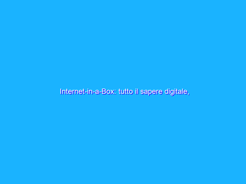 Internet-in-a-Box: tutto il sapere digitale, anche senza Internet