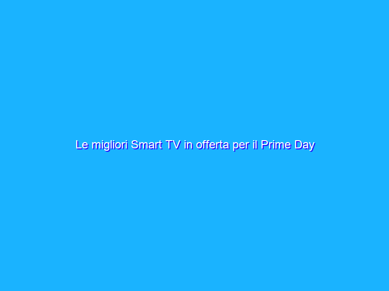 Le migliori Smart TV in offerta per il Prime Day 2021