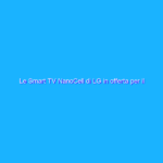 Le Smart TV NanoCell di LG in offerta per il Prime Day