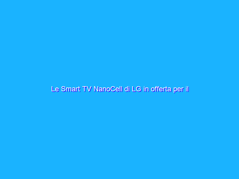 Le Smart TV NanoCell di LG in offerta per il Prime Day