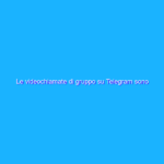 Le videochiamate di gruppo su Telegram sono arrivate!