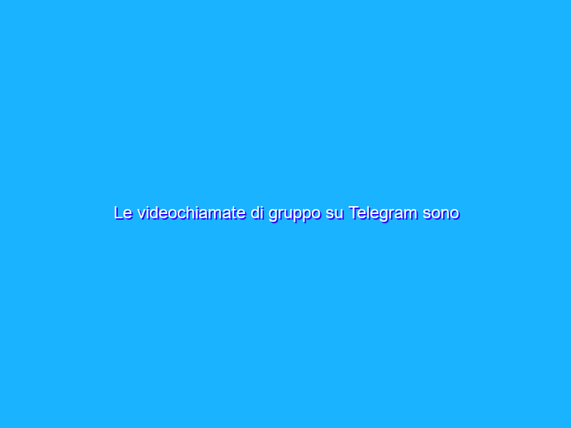 Le videochiamate di gruppo su Telegram sono arrivate!