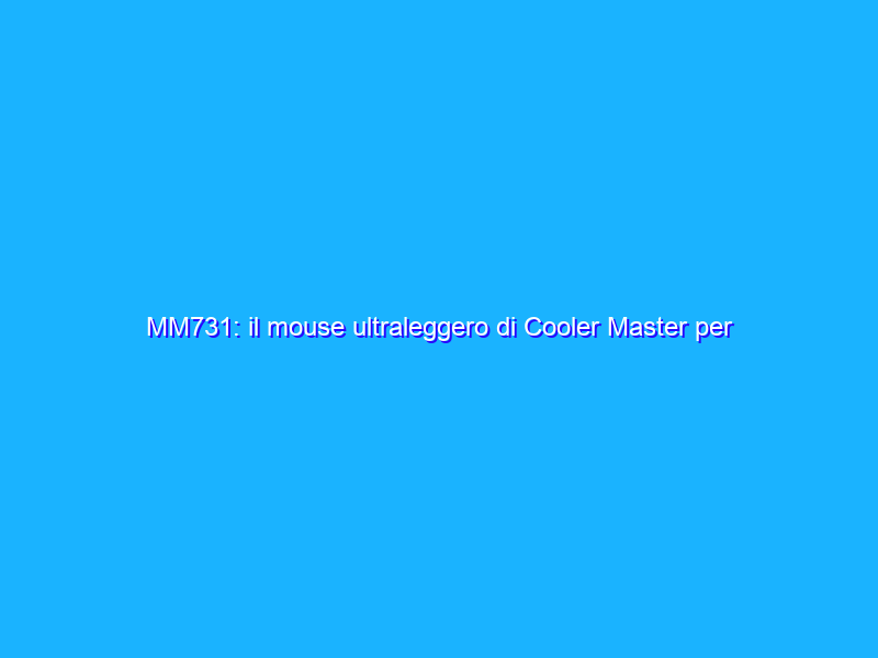 MM731: il mouse ultraleggero di Cooler Master per il gaming