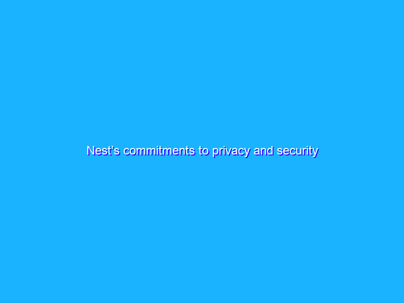 Nest’s commitments to privacy and security